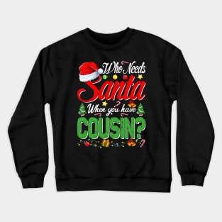 Who Needs Santa When You Have Cousin Christmas Crewneck Sweatshirt